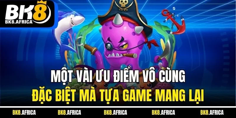 Một vài ưu điểm vô cùng đặc biệt mà tựa game mang lại