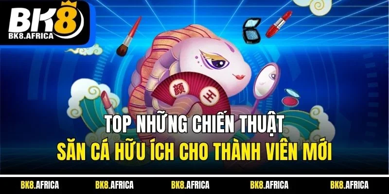 TOP những chiến thuật săn cá hữu ích cho thành viên mới