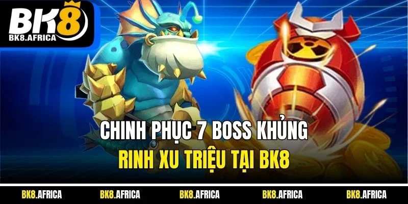 Chinh phục 7 boss khủng rinh xu triệu tại BK8