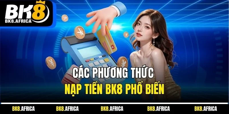 Các phương thức nạp tiền BK8 phổ biến