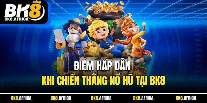 Điểm hấp dẫn khi chiến thắng nổ hũ tại BK8
