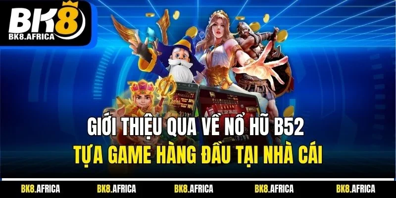 Giới thiệu qua về nổ hũ B52 - tựa game hàng đầu tại nhà cái