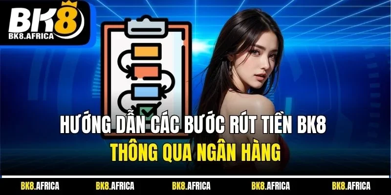Hướng dẫn các bước rút tiền BK8 thông qua ngân hàng
