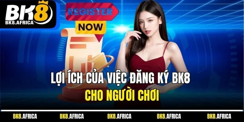 Lợi ích của việc đăng ký BK8 cho người chơi