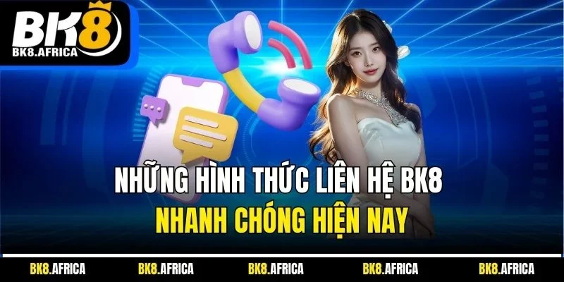 Những hình thức liên hệ BK8 nhanh chóng hiện nay