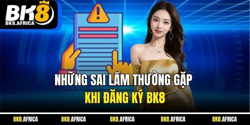 Những sai lầm thường gặp khi đăng ký BK8