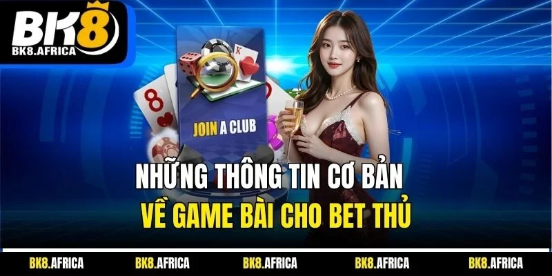 Những thông tin cơ bản về game bài cho bet thủ 