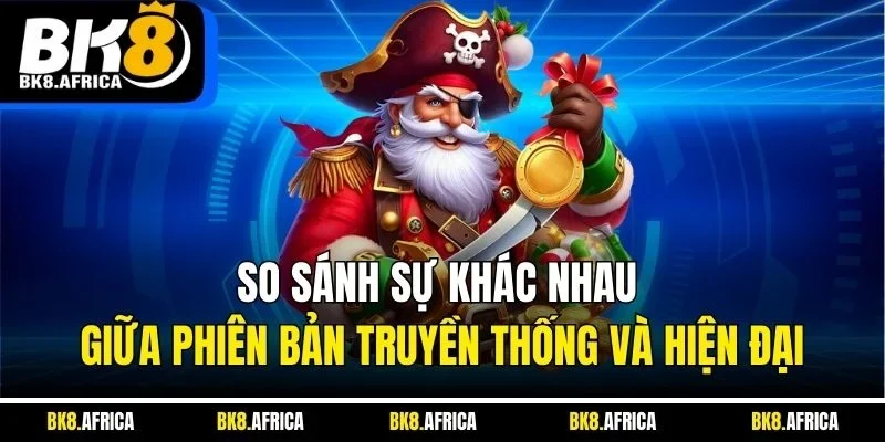 So sánh sự khác nhau giữa phiên bản truyền thống và hiện đại