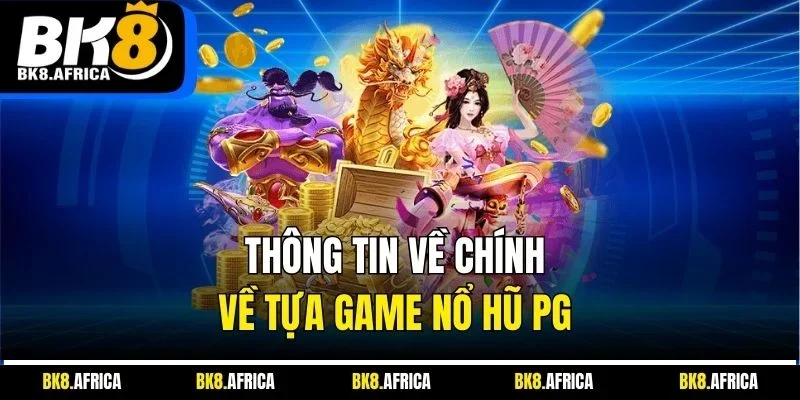 Thông tin về chính về tựa game Nổ hũ PG