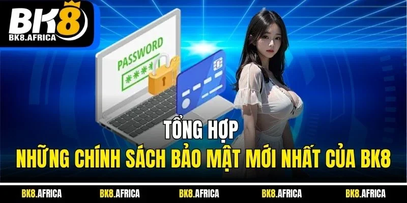 Tổng hợp những chính sách bảo mật mới nhất của BK8
