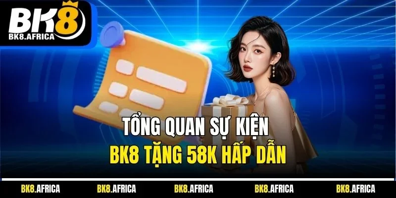 Tổng quan sự kiện BK8 tặng 58K hấp dẫn
