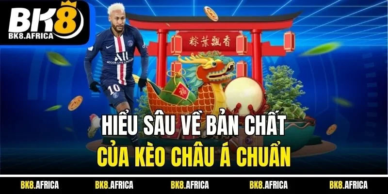 Hiểu sâu về bản chất của kèo Châu Á chuẩn
