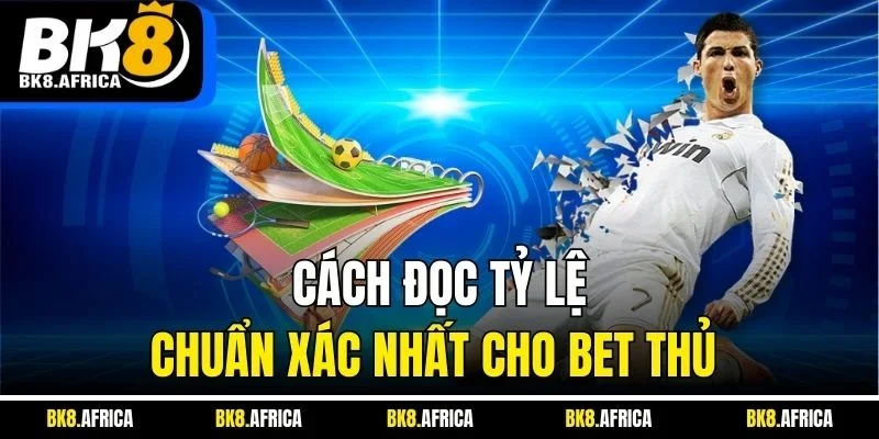 Cách đọc tỷ lệ chuẩn xác nhất cho bet thủ 