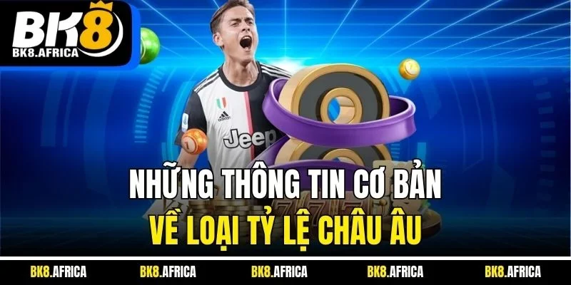 Những thông tin cơ bản về loại tỷ lệ châu Âu 